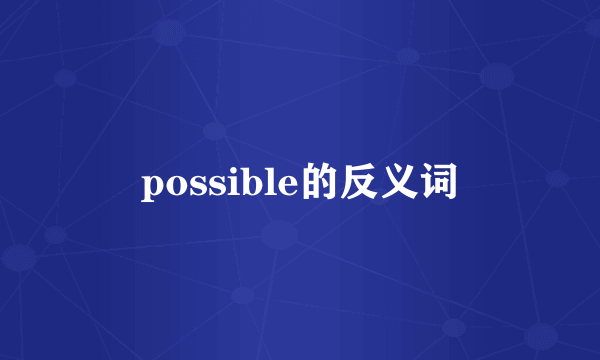 possible的反义词