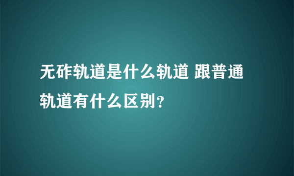 无砟轨道是什么轨道 跟普通轨道有什么区别？