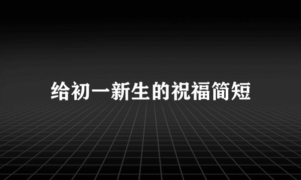 给初一新生的祝福简短