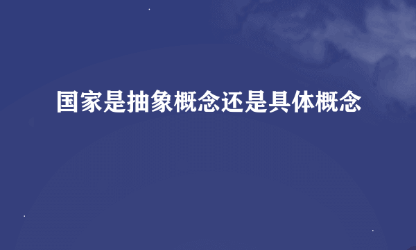 国家是抽象概念还是具体概念