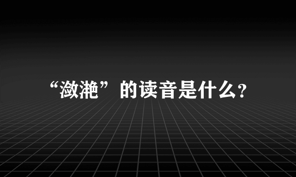 “潋滟”的读音是什么？