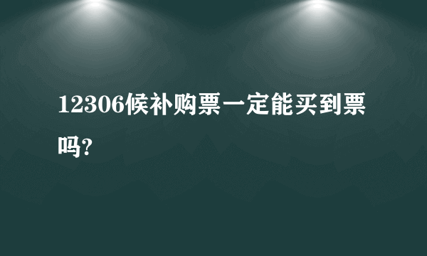 12306候补购票一定能买到票吗?