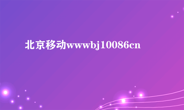 北京移动wwwbj10086cn