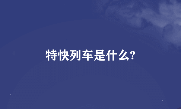 特快列车是什么?