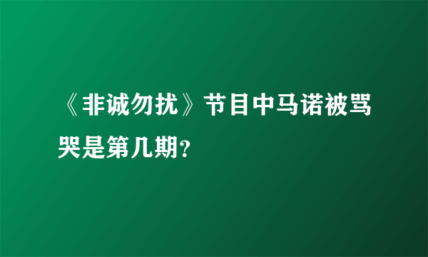 《非诚勿扰》节目中马诺被骂哭是第几期？