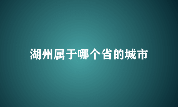 湖州属于哪个省的城市