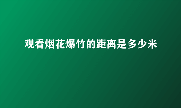 观看烟花爆竹的距离是多少米