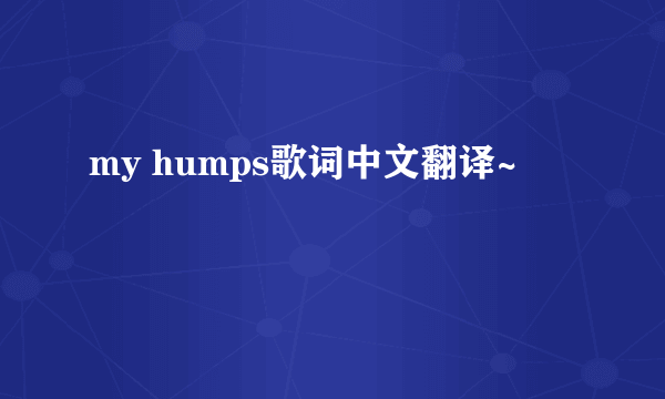 my humps歌词中文翻译~