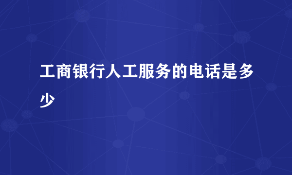 工商银行人工服务的电话是多少