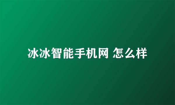 冰冰智能手机网 怎么样