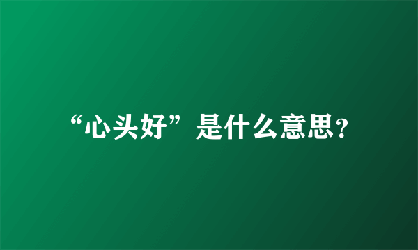 “心头好”是什么意思？