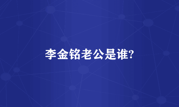 李金铭老公是谁?