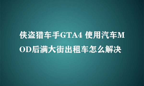 侠盗猎车手GTA4 使用汽车MOD后满大街出租车怎么解决