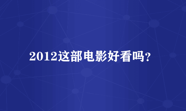 2012这部电影好看吗？