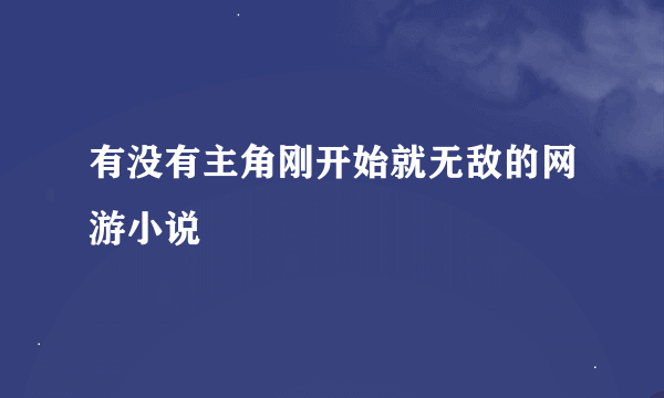 有没有主角刚开始就无敌的网游小说