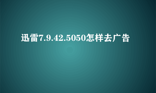 迅雷7.9.42.5050怎样去广告