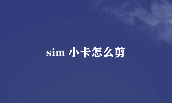 sim 小卡怎么剪