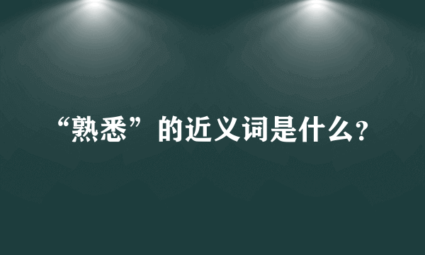 “熟悉”的近义词是什么？