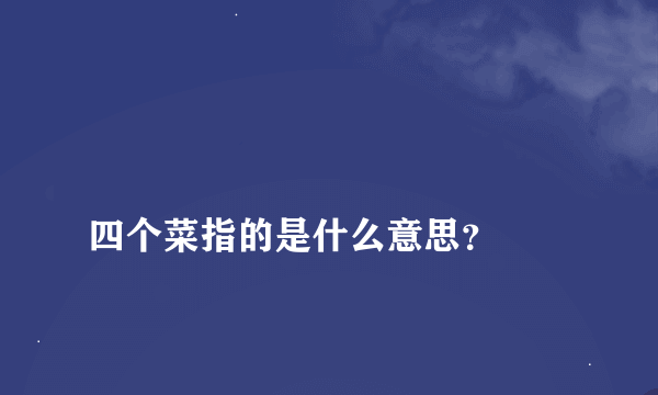 
四个菜指的是什么意思？

