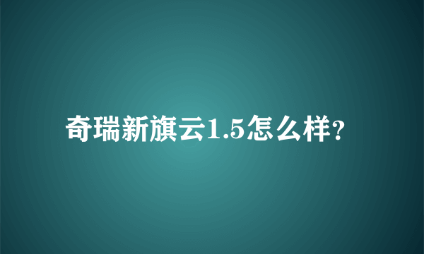 奇瑞新旗云1.5怎么样？