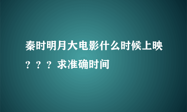 秦时明月大电影什么时候上映？？？求准确时间