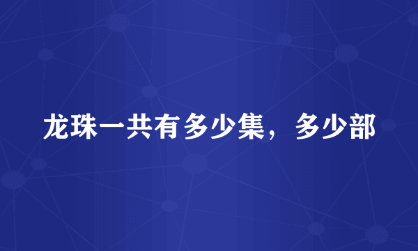 龙珠一共有多少集，多少部