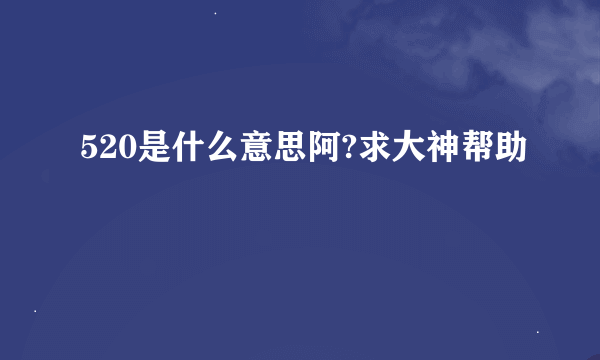 520是什么意思阿?求大神帮助