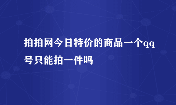 拍拍网今日特价的商品一个qq号只能拍一件吗