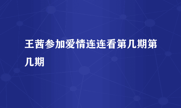 王茜参加爱情连连看第几期第几期