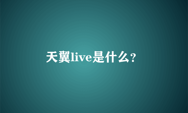 天翼live是什么？