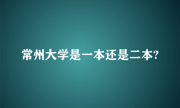 常州大学是一本还是二本?