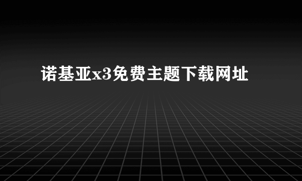 诺基亚x3免费主题下载网址