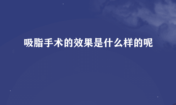 吸脂手术的效果是什么样的呢