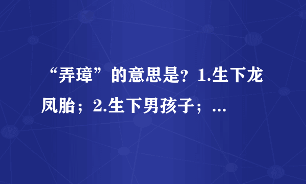 “弄璋”的意思是？1.生下龙凤胎；2.生下男孩子；3.生下女孩子