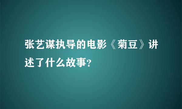 张艺谋执导的电影《菊豆》讲述了什么故事？