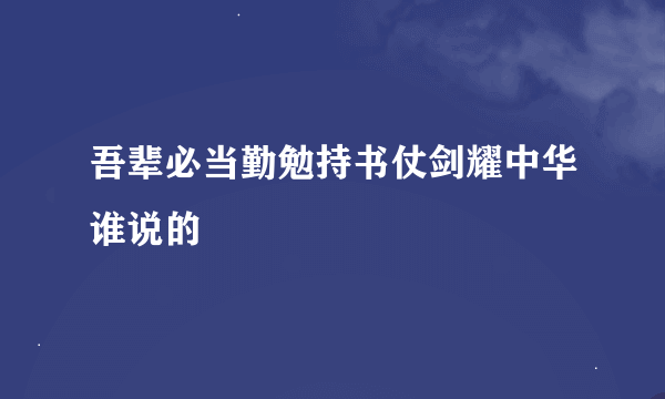 吾辈必当勤勉持书仗剑耀中华谁说的