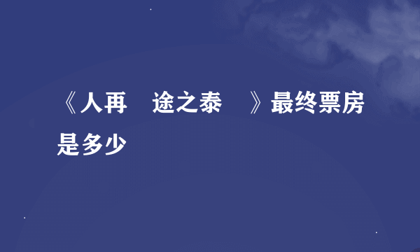 《人再囧途之泰囧》最终票房是多少