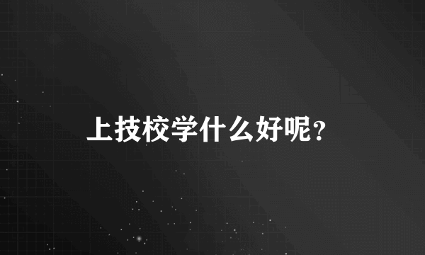 上技校学什么好呢？