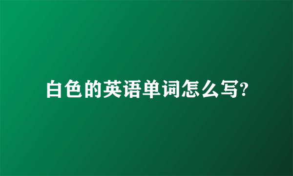 白色的英语单词怎么写?