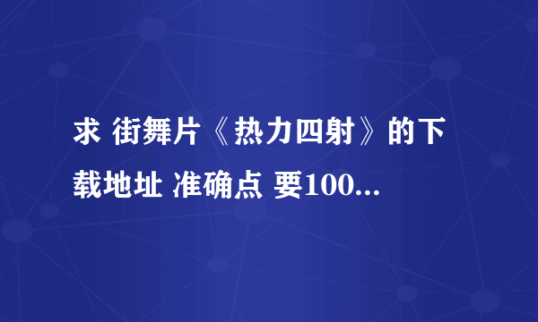 求 街舞片《热力四射》的下载地址 准确点 要100%可以的