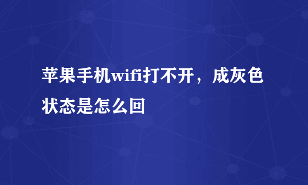 苹果手机wifi打不开，成灰色状态是怎么回