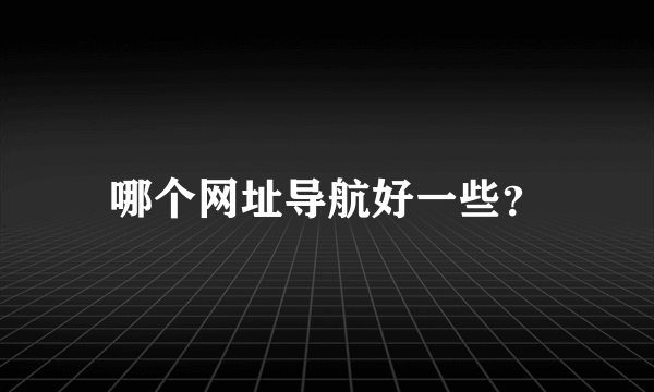 哪个网址导航好一些？