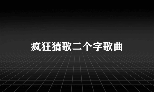 疯狂猜歌二个字歌曲