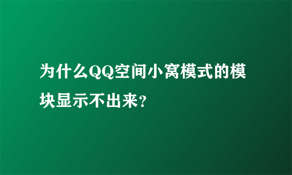 为什么QQ空间小窝模式的模块显示不出来？