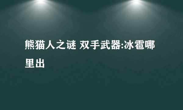 熊猫人之谜 双手武器:冰雹哪里出