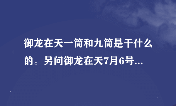 御龙在天一筒和九筒是干什么的。另问御龙在天7月6号新区义薄云天金子兑换比例