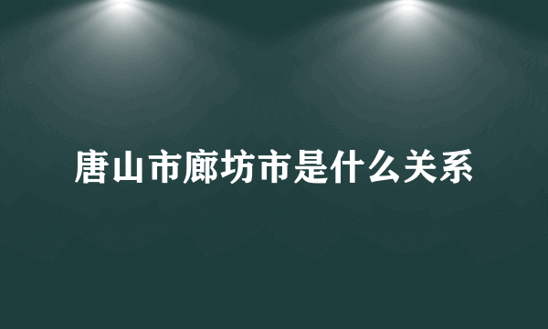 唐山市廊坊市是什么关系