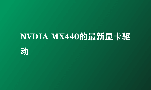 NVDIA MX440的最新显卡驱动