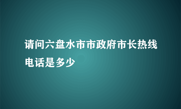 请问六盘水市市政府市长热线电话是多少