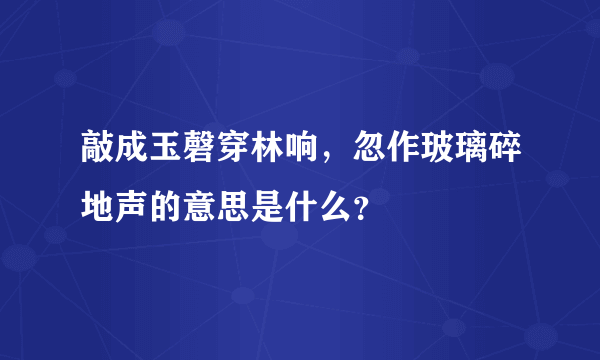 敲成玉磬穿林响，忽作玻璃碎地声的意思是什么？